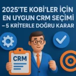 2025-te-KOBİ-ler-İçin-En-Uygun-CRM-Seçimi-5-Kriterle-Doğru-Karar