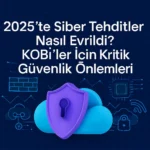 2025-te-Siber-Tehditler-Nasıl-Evrildi-KOBİ-ler-İçin-Kritik-Güvenlik-Önlemleri