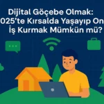 Dijital-Göçebe-Olmak-2025-te-Kırsalda-Yaşayıp-Online-İş-Kurmak-Mümkün-mü