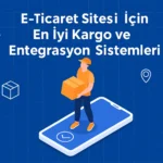 E-Ticaret-Sitesi-İçin-En-İyi-Kargo-ve-Entegrasyon-Sistemleri
