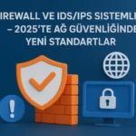 Firewall-ve-IDS-IPS-Sistemleri--2025-te-Ağ-Güvenliğinde-Yeni-Standartlar