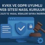 KVKK-ve-GDPR-Uyumlu-Web-Sitesi-Nasıl-Kurulur-2025-te-Yasal-Riskleri-Sıfıra-İndirin
