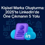 Kişisel-Marka-Oluşturma-2025-te-LinkedIn-de-Öne-Çıkmanın-5-Yolu
