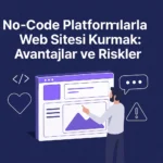 No-Code-Platformlarla-Web-Sitesi-Kurmak-Avantajlar-ve-Riskler