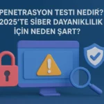 Penetrasyon-Testi-Nedir-2025-te-Siber-Dayanıklılık-İçin-Neden-Şart