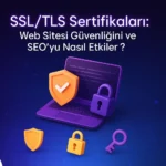 SSL-TLS-Sertifikaları-Web-Sitesi-Güvenliğini-ve-SEO-yu-Nasıl-Etkiler