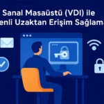 Sanal-Masaüstü-(VDI)-ile-Güvenli-Uzaktan-Erişim-Sağlamak