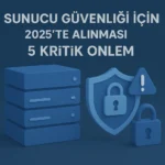 Sunucu-Güvenliği-İçin-2025-te-Alınması-Gereken-5-Kritik-Önlem