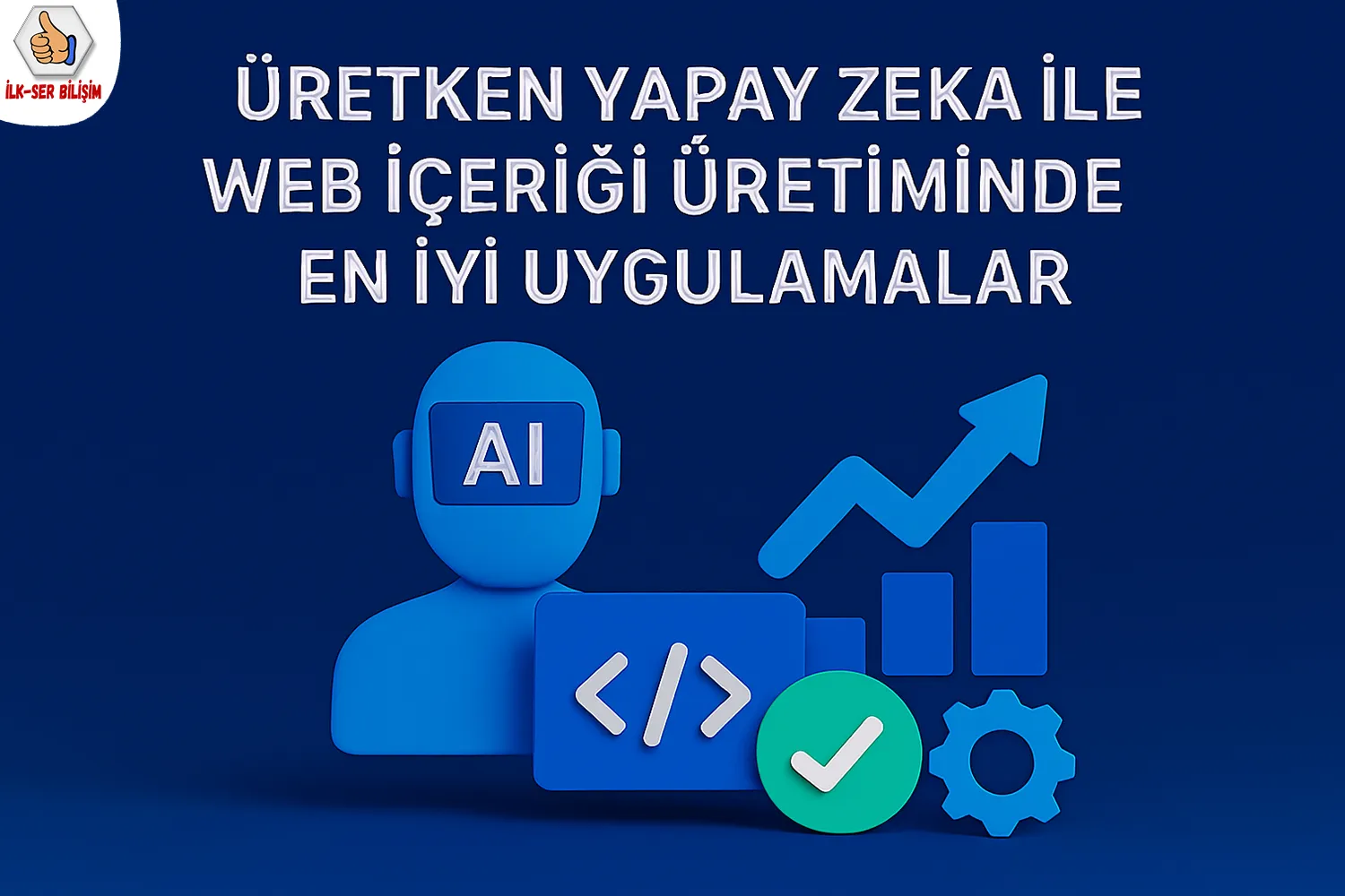 Üretken Yapay Zeka ile Web İçeriği Üretiminde En İyi Uygulamalar