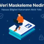 Veri-Maskeleme-Nedir-Hassas-Bilgileri-Korumanın-Akıllı-Yolu