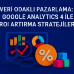 Veri-Odaklı-Pazarlama-Google-Analytics-4-ile-ROI-Artırma-Stratejileri