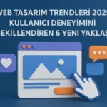Web-Tasarım-Trendleri-2025--Kullanıcı-Deneyimini-Şekillendiren-6-Yeni-Yaklaşım
