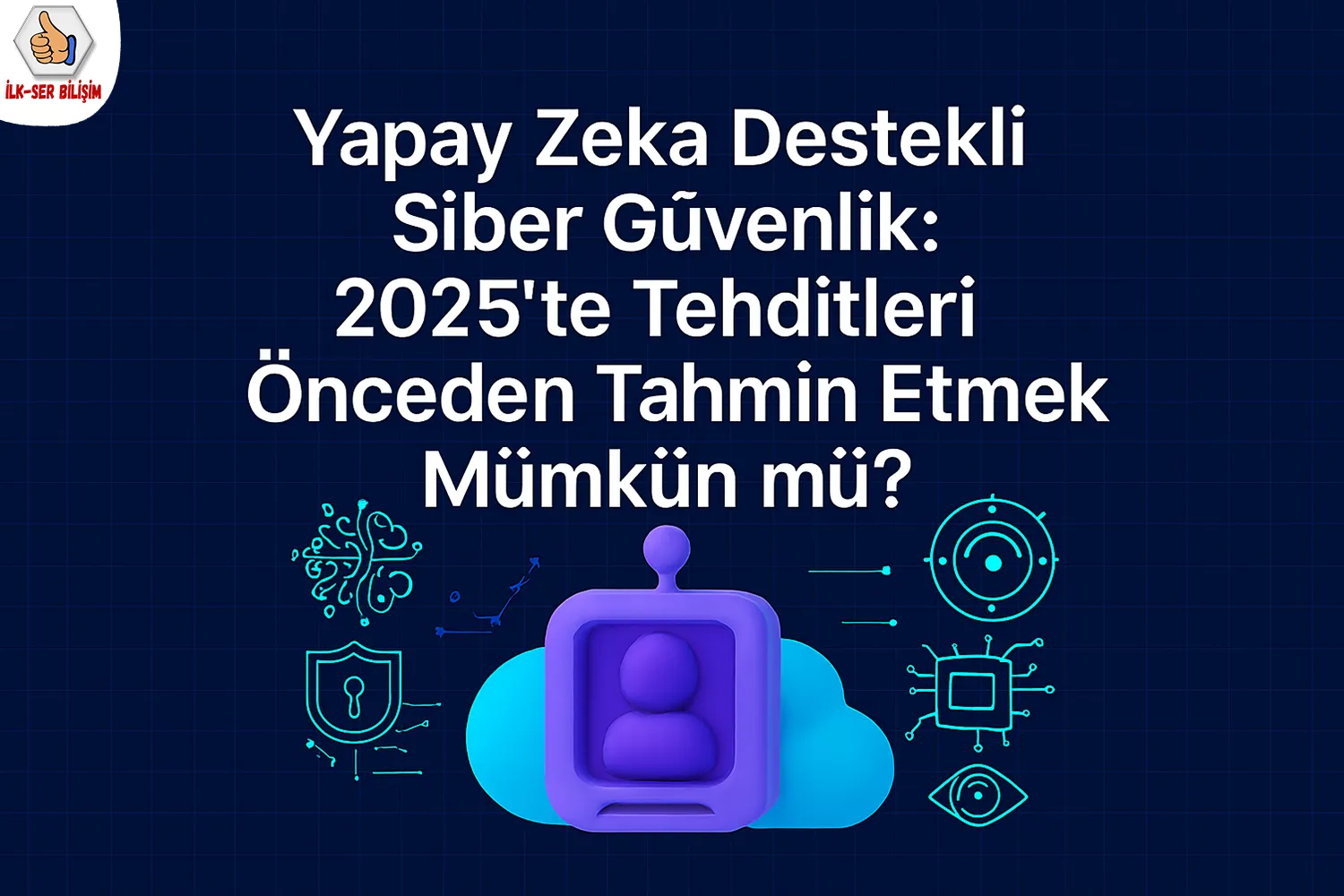 Yapay Zeka Destekli Siber Güvenlik: 2025’te Tehditleri Önceden Tahmin Etmek Mümkün mü?