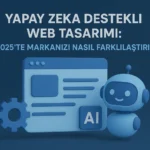 Yapay-Zeka-Destekli-Web-Tasarımı-2025-te-Markanızı-Nasıl-Farklılaştırırsınız