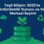 Yeşil-Bilişim-2025-te-Sürdürülebilir-Sunucu-ve-Veri-Merkezi-Seçimi
