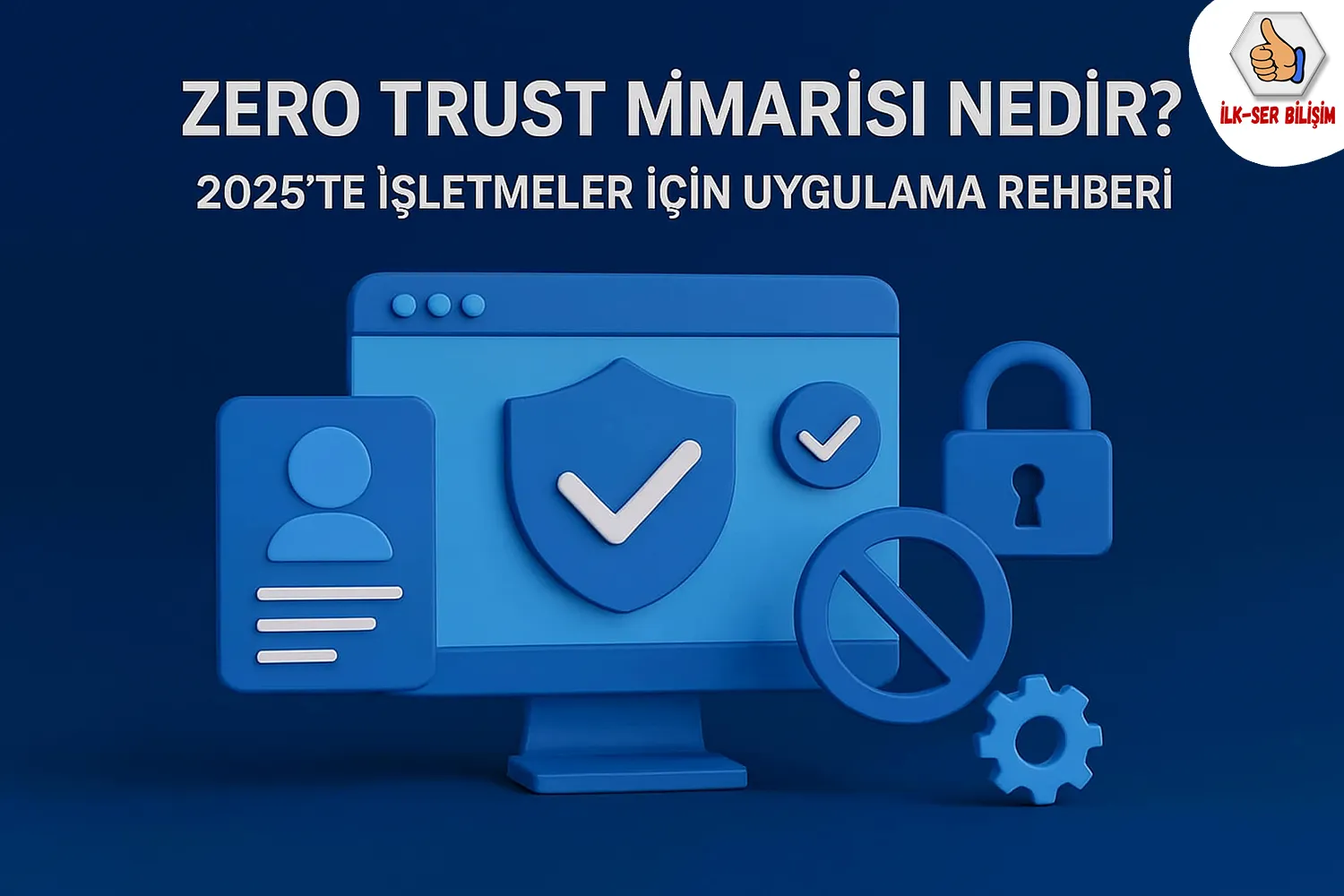 Zero Trust Mimarisi Nedir? 2025’te İşletmeler İçin Uygulama Rehberi