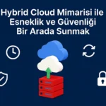 Hybrid-Cloud-Mimarisi-ile-Esneklik-ve-Güvenliği-Bir-Arada-Sunmak